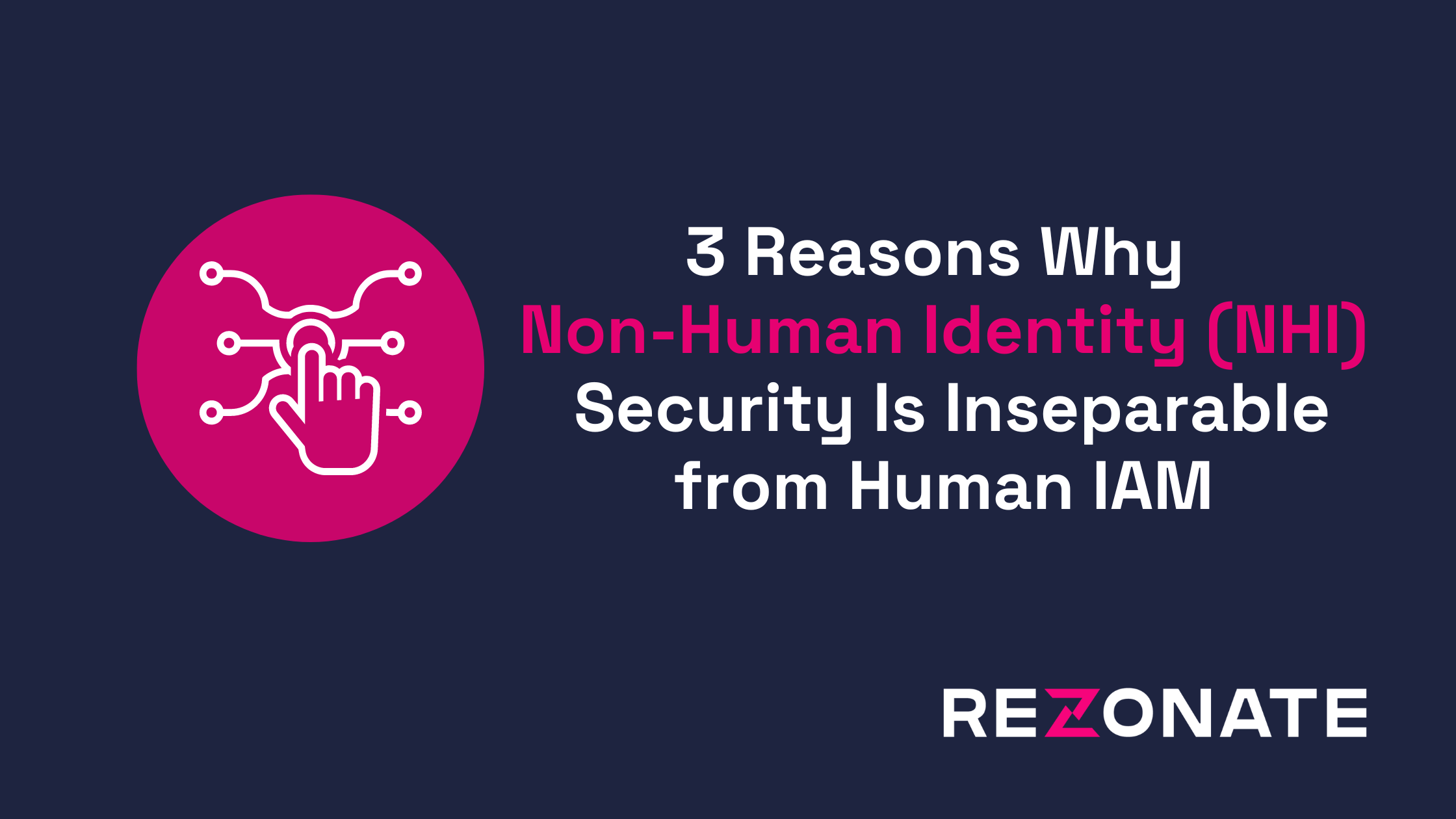 Blog: 3 Reasons Why Non-Human Identity (NHI) Security Is Inseparable from Human IAM